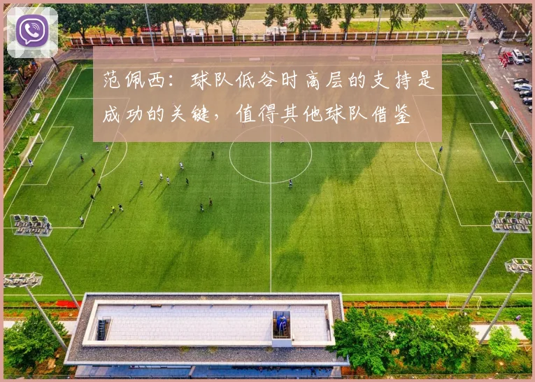 范佩西：球队低谷时高层的支持是成功的关键，值得其他球队借鉴