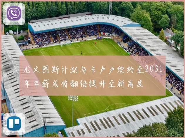 尤文图斯计划与卡卢卢续约至2031年年薪或将翻倍提升至新高度